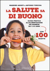La salute sa di buono. Guida pratica all'alimentazione dei bambini da 1 a 6 anni. Con 100 ricette - Librerie.coop