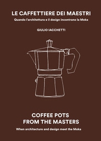 Le caffettiere dei maestri. Quando l'architettura e il disegn incontrano la Moka - Librerie.coop