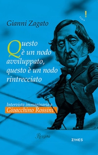 Intervista immaginaria a Gioacchino Rossini. Questo è un nodo avviluppato, questo è un nodo rintrecciato - Librerie.coop Intervista immaginaria a Gioacchino Rossini. Questo è un nodo avviluppato, questo è un nodo rintrecciato - Librerie.coop