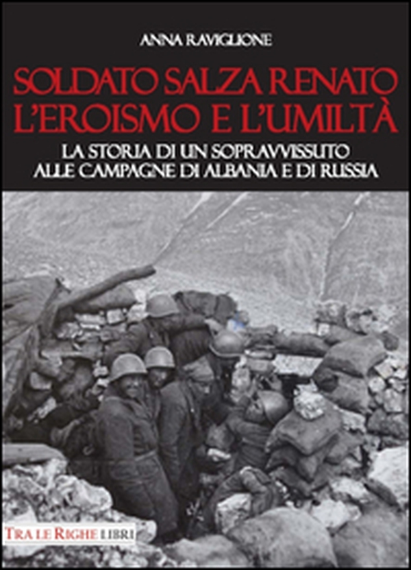 Soldato Salza Renato l'eroismo e l'umiltà. La storia di un sopravvissuto alle campagne di Albania e di Russia - Librerie.coop Soldato Salza Renato l'eroismo e l'umiltà. La storia di un sopravvissuto alle campagne di Albania e di Russia - Librerie.coop