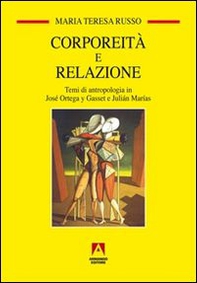Corporeità e relazione. Temi di antropologia in José Ortega y Gasset e Juliàn Marìas - Librerie.coop