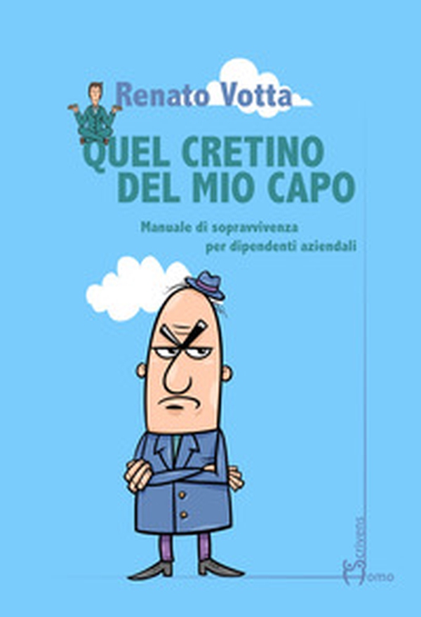 Quel cretino del mio capo. Manuale di sopravvivenza per dipendenti aziendali - Librerie.coop Quel cretino del mio capo. Manuale di sopravvivenza per dipendenti aziendali - Librerie.coop