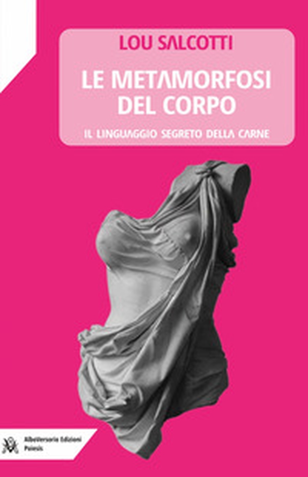 Le metamorfosi del corpo. Il linguaggio segreto della carne - Librerie.coop Le metamorfosi del corpo. Il linguaggio segreto della carne - Librerie.coop