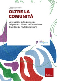 Oltre la comunità. L'evoluzione della persona e dei processi di cura nell'esperienza di un'équipe multidisciplinare - Librerie.coop