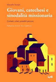 Giovani, catechesi e sinodalità missionaria. Contesti, criteri, possibili percorsi - Librerie.coop
