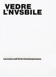 Vedere l'invisibile. Lucrezio nell'arte contemporanea. Catalogo della mostra (Bologna, 21 novembre 2017-14 gennaio 2018) - Librerie.coop