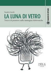 La luna di vetro. Tracce di pensiero sulle immagini elettroniche - Librerie.coop La luna di vetro. Tracce di pensiero sulle immagini elettroniche - Librerie.coop