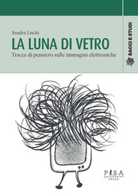 La luna di vetro. Tracce di pensiero sulle immagini elettroniche - Librerie.coop