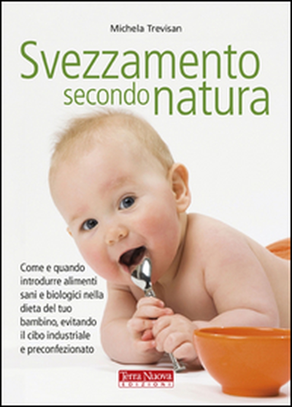 Svezzamento secondo natura. Come e quando introdurre alimenti sani e biologici nella dieta del tuo bambino, evitando il cibo industriale e preconfezionato - Librerie.coop Svezzamento secondo natura. Come e quando introdurre alimenti sani e biologici nella dieta del tuo bambino, evitando il cibo industriale e preconfezionato - Librerie.coop