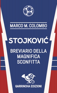 Stojkovic. Breviario della magnifica sconfitta - Librerie.coop