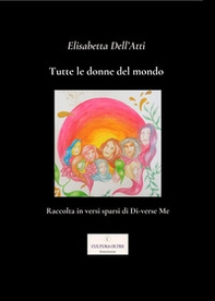 Tutte le donne del mondo. Raccolta in versi sparsi di di-verse me - Librerie.coop