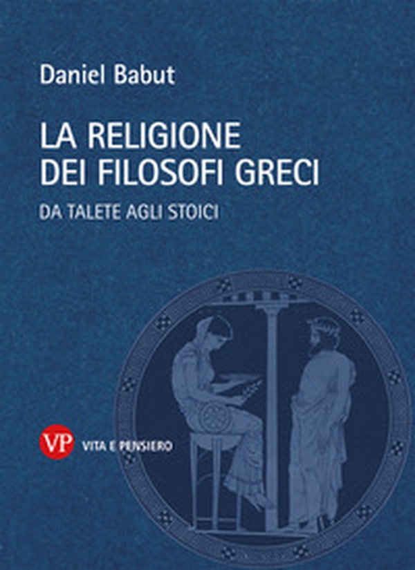 La religione dei filosofi greci. Da Talete agli Stoici - Librerie.coop La religione dei filosofi greci. Da Talete agli Stoici - Librerie.coop
