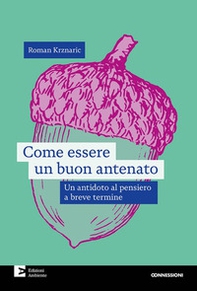 Come essere un buon antenato. Un antidoto al pensiero a breve termine - Librerie.coop