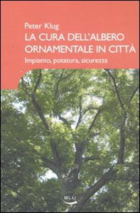 La cura dell'albero ornamentale in città. Impianto, potatura, sicurezza - Librerie.coop La cura dell'albero ornamentale in città. Impianto, potatura, sicurezza - Librerie.coop
