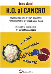 K.O. al cancro. Novità sui cibi, dieta del DNA, movimento e pensiero positivo per vivere sani e magri e migliorare la qualità di vita del paziente oncologico - Librerie.coop