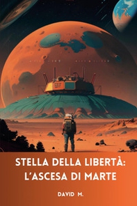 Stella della libertà. L'ascesa di Marte - Librerie.coop Stella della libertà. L'ascesa di Marte - Librerie.coop