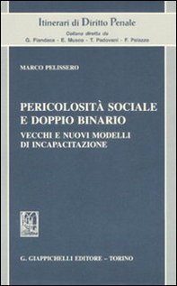 Pericolosità sociale e doppio binario. Vecchi e nuovi modelli di incapacitazione - Librerie.coop
