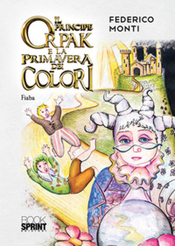 Il principe Orpak e la primavera dei colori - Librerie.coop Il principe Orpak e la primavera dei colori - Librerie.coop