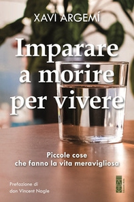 Imparare a morire per vivere. Piccole cose che fanno la vita meravigliosa - Librerie.coop Imparare a morire per vivere. Piccole cose che fanno la vita meravigliosa - Librerie.coop
