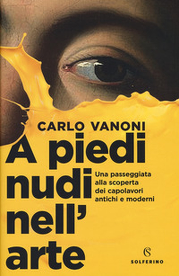 A piedi nudi nell'arte. Una passeggiata alla scoperta dei capolavori antichi e moderni - Librerie.coop A piedi nudi nell'arte. Una passeggiata alla scoperta dei capolavori antichi e moderni - Librerie.coop