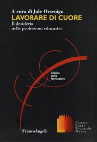 Lavorare di cuore. Il desiderio nelle professioni educative - Librerie.coop