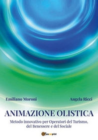 Animazione olistica. Metodo innovativo per operatori del benessere, del turismo e del sociale - Librerie.coop