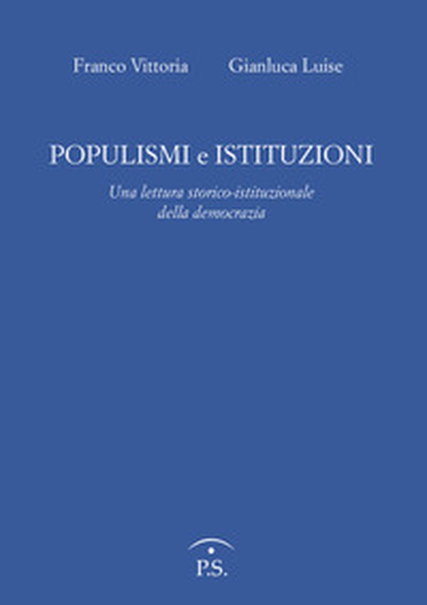 Populismi e Istituzioni. Una lettura storico istituzionale della democrazia - Librerie.coop Populismi e Istituzioni. Una lettura storico istituzionale della democrazia - Librerie.coop