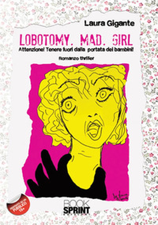 Lobotomy. Mad. Girl. Attenzione! Tenere fuori dalla portata dei bambini - Librerie.coop Lobotomy. Mad. Girl. Attenzione! Tenere fuori dalla portata dei bambini - Librerie.coop