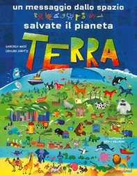 Un messaggio dallo spazio. Salvate il pianeta Terra - Librerie.coop