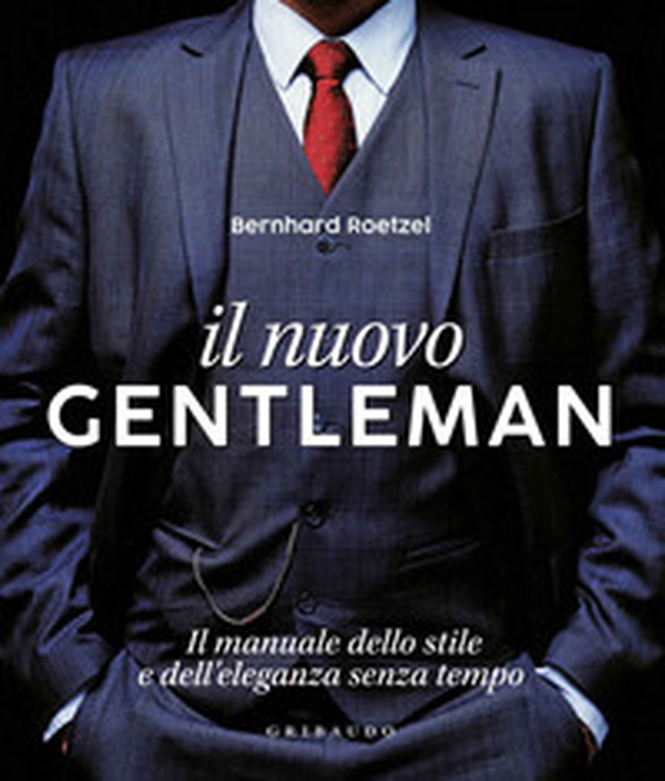 Il nuovo gentleman. Il manuale dello stile e dell'eleganza senza tempo - Librerie.coop Il nuovo gentleman. Il manuale dello stile e dell'eleganza senza tempo - Librerie.coop