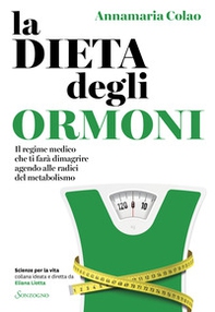 La dieta degli ormoni. Il regime medico che ti farà dimagrire agendo alle radici del metabolismo - Librerie.coop