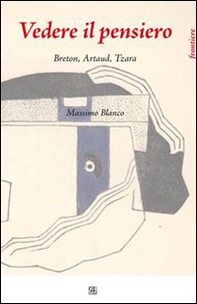 Vedere il pensiero. Breton, Artaud, Tzara - Librerie.coop