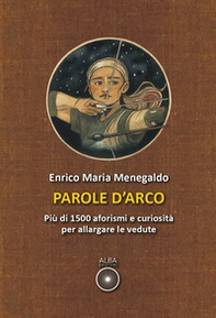 Parole d'arco. Più di 1500 aforismi e curiosità per allargare le vedute - Librerie.coop
