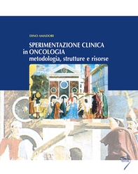 Sperimentazione clinica in oncologia. Metodologia, strutture e risorse - Librerie.coop