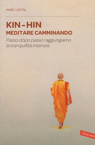 Kin-Hin. Meditare camminando. Passo dopo passo raggiungiamo la tranquillità interiore - Librerie.coop