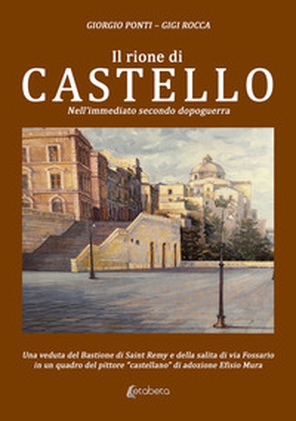 Il rione di Castello. Nell'immediato secondo dopoguerra - Librerie.coop Il rione di Castello. Nell'immediato secondo dopoguerra - Librerie.coop