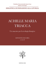 Achille Maria Triacca. Un maestro per la teologia liturgica - Librerie.coop