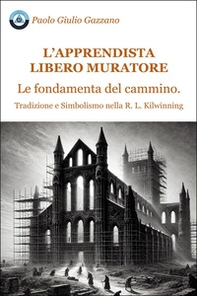 L'apprendista libero muratore. Le fondamenta del cammino. Tradizione e simbolismo nella R. L. Kilwinning - Librerie.coop