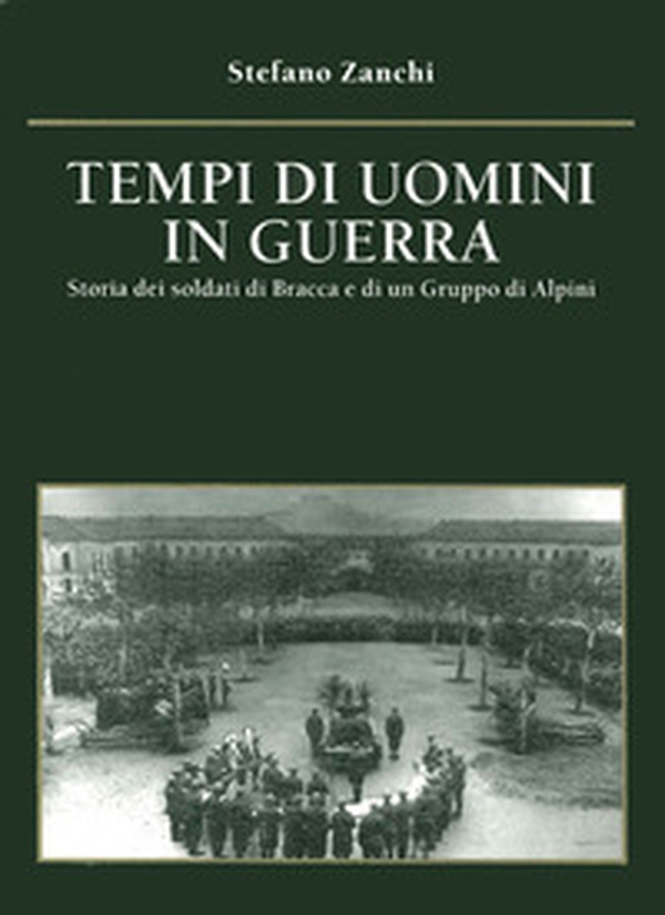 Tempi di uomini in guerra. Storia dei soldati di Bracca e di un gruppo di alpini - Librerie.coop