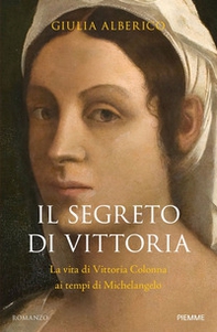 Il segreto di Vittoria. La vita di Vittoria Colonna ai tempi di Michelangelo - Librerie.coop