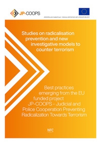 Studies on radicalisation prevention and new investigative models to counter terrorism. Best practices emerging from the EU funded project JP-COOPS-Judical and Police Cooperation Preventing Radicalization Towards Terrorism - Librerie.coop