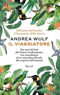 Il viaggiatore. Dai mari del Sud alla Francia rivoluzionaria, vita straordinaria di un naturalista filosofo alla scoperta dell'umanità - Librerie.coop
