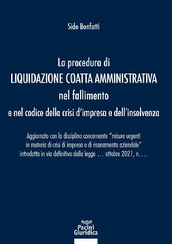 La procedura di liquidazione coatta amministrativa nel fallimento e nel Codice della Crisi d'Impresa e dell'Insolvenza. Aggiornato con la disciplina concernente «misure urgenti in materia di crisi di impresa e di risanamento aziendale» introdotta in via d - Librerie.coop La procedura di liquidazione coatta amministrativa nel fallimento e nel Codice della Crisi d'Impresa e dell'Insolvenza. Aggiornato con la disciplina concernente «misure urgenti in materia di crisi di impresa e di risanamento aziendale» introdotta in via d - Librerie.coop