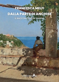 Dalla parte di Anchise. Il racconto di un viaggio - Librerie.coop