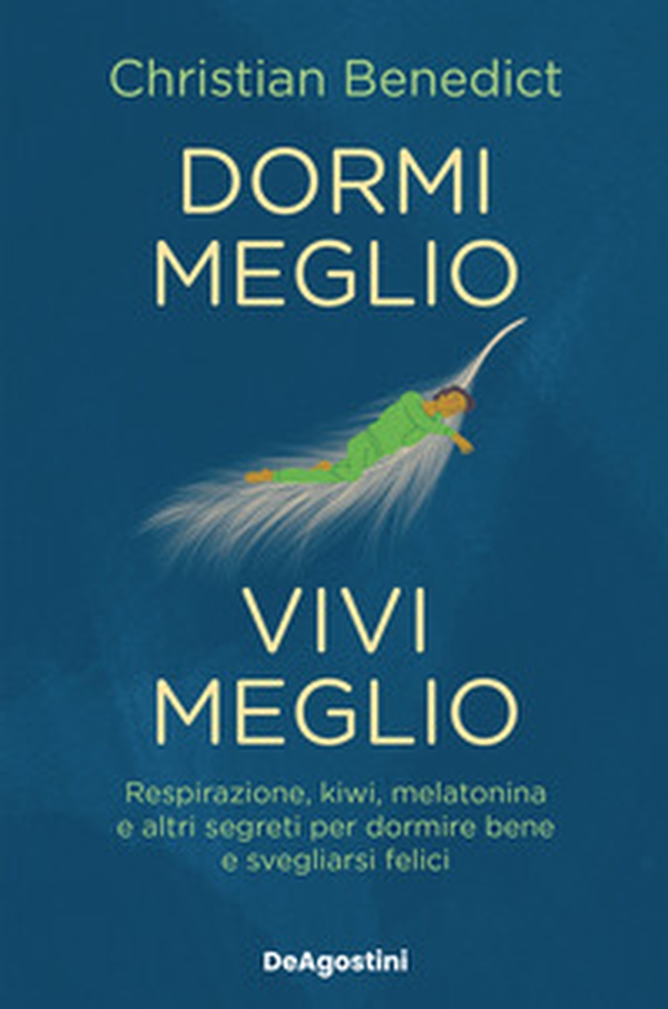 Dormi meglio, vivi meglio. Respirazione, kiwi, melatonina e altri segreti per dormire bene e svegliarsi felici - Librerie.coop