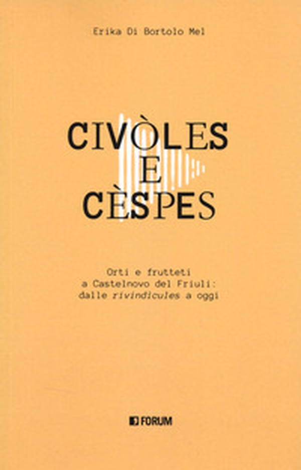 Civòles e cèspes. Orti e frutteti a Castelnovo del Friuli: dalle «rivindìcules» a oggi - Librerie.coop