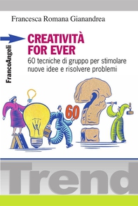 Creatività for ever. 60 tecniche di gruppo per stimolare nuove idee e risolvere problemi - Librerie.coop Creatività for ever. 60 tecniche di gruppo per stimolare nuove idee e risolvere problemi - Librerie.coop