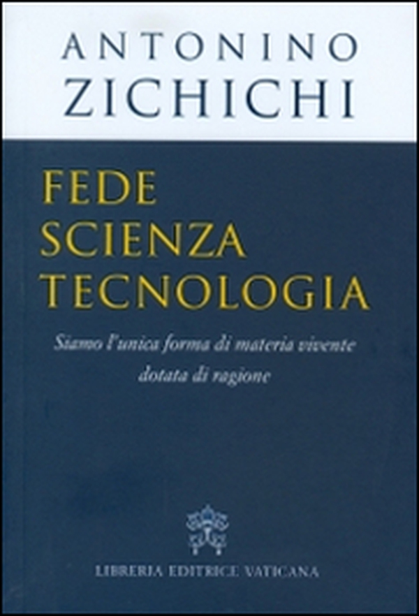 Fede, scienza, tecnologia. Siamo l'unica forma di materia vivente dotata di ragione - Librerie.coop Fede, scienza, tecnologia. Siamo l'unica forma di materia vivente dotata di ragione - Librerie.coop