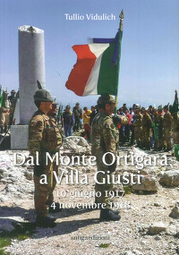 Dal Monte Ortigara a Villa Giusti. (10 giugno 1917-4 novembre 1918) - Librerie.coop Dal Monte Ortigara a Villa Giusti. (10 giugno 1917-4 novembre 1918) - Librerie.coop