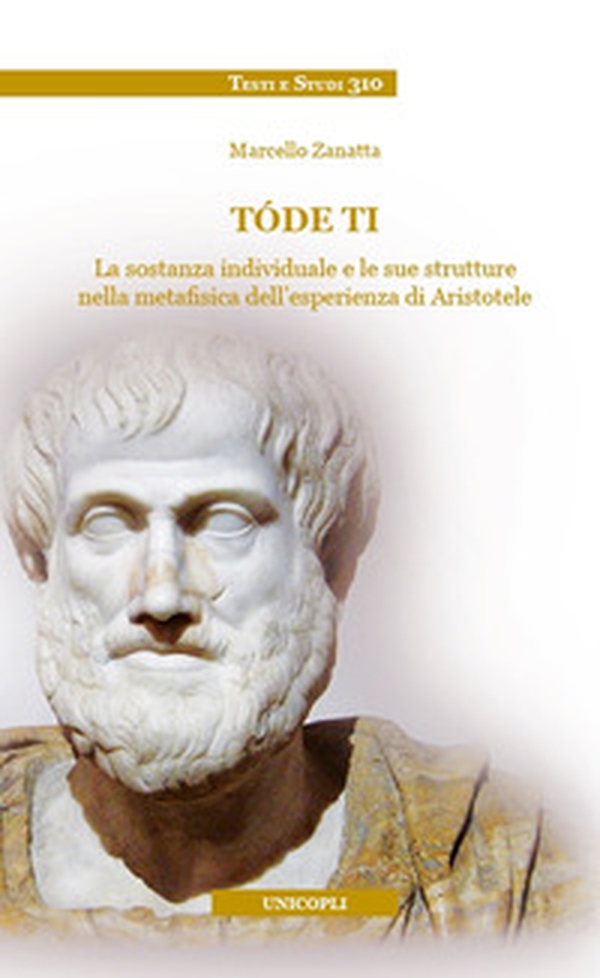 Tóde ti. La sostanza individuale e le sue strutture nella metafisica dell'esperienza di Aristotele - Librerie.coop Tóde ti. La sostanza individuale e le sue strutture nella metafisica dell'esperienza di Aristotele - Librerie.coop
